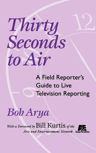 Thirty Seconds to Air: A Field Reporter's Guide to Live Television Reporting