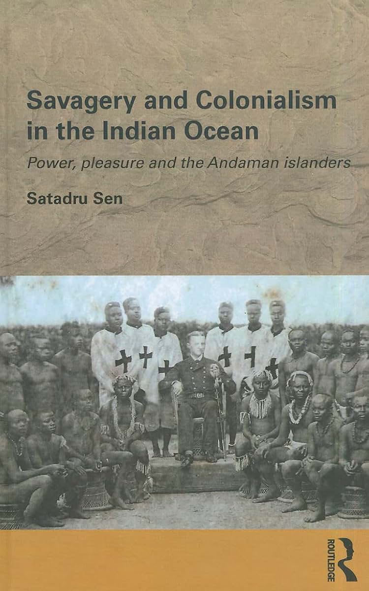 Savagery and Colonialism in the Indian Ocean: Power, Pleasure and the Andaman Islanders (Routledge/Edinburgh South Asian Studies Series)