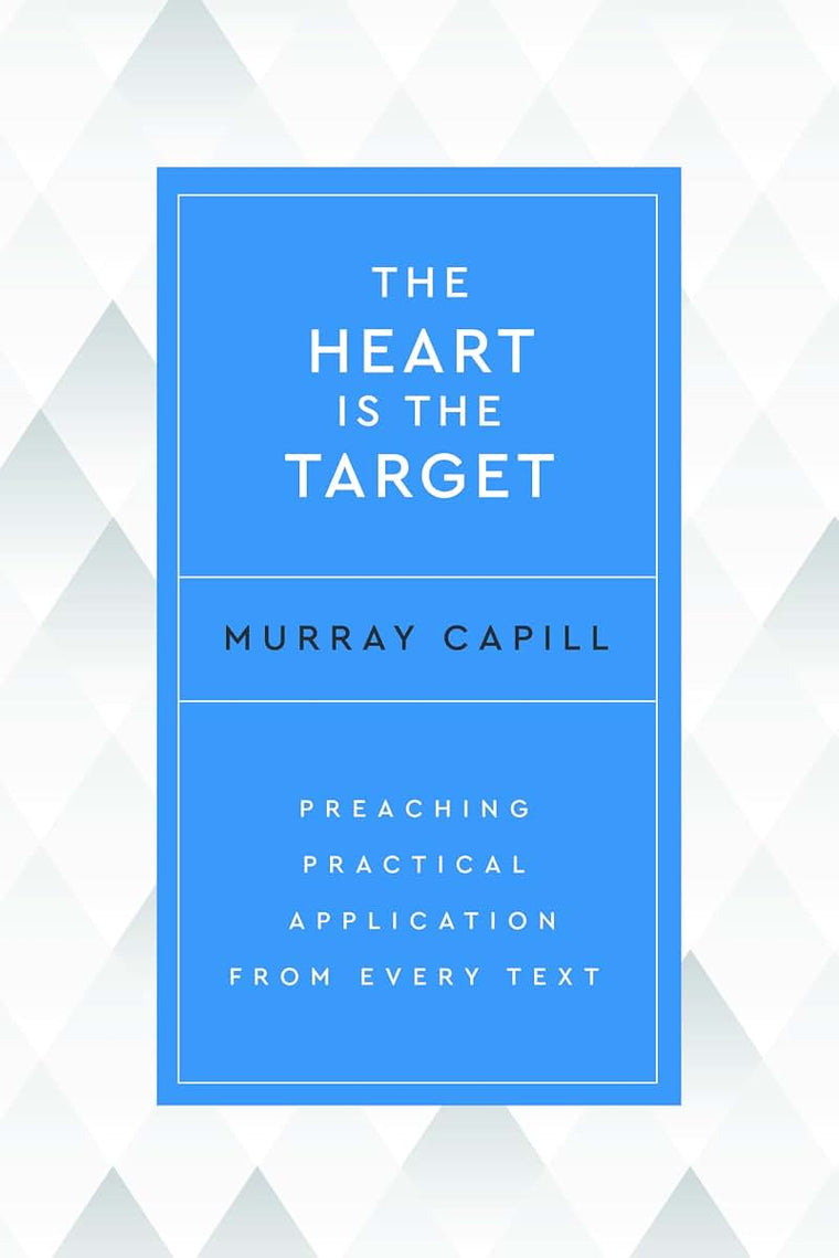 The Heart Is the Target: Preaching Practical Application from Every Text