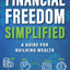 Financial Freedom Simplified: A Guide for Building Wealth
