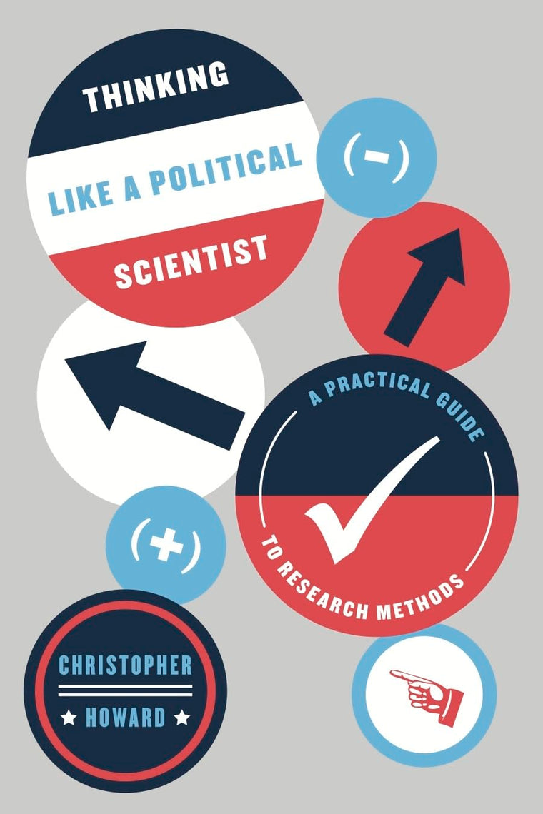 Thinking Like a Political Scientist: A Practical Guide to Research Methods (Chicago Guides to Writing, Editing, and Publishing)