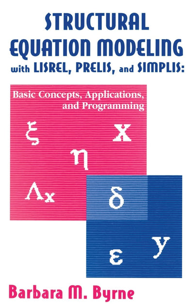 Structural Equation Modeling With Lisrel, Prelis, and Simplis: Basic Concepts, Applications, and Programming (Multivariate Applications Series)