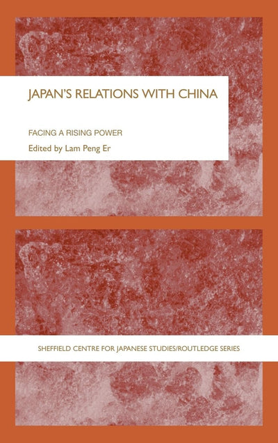 Japan's Relations With China: Facing a Rising Power (The University of Sheffield/Routledge Japanese Studies Series)