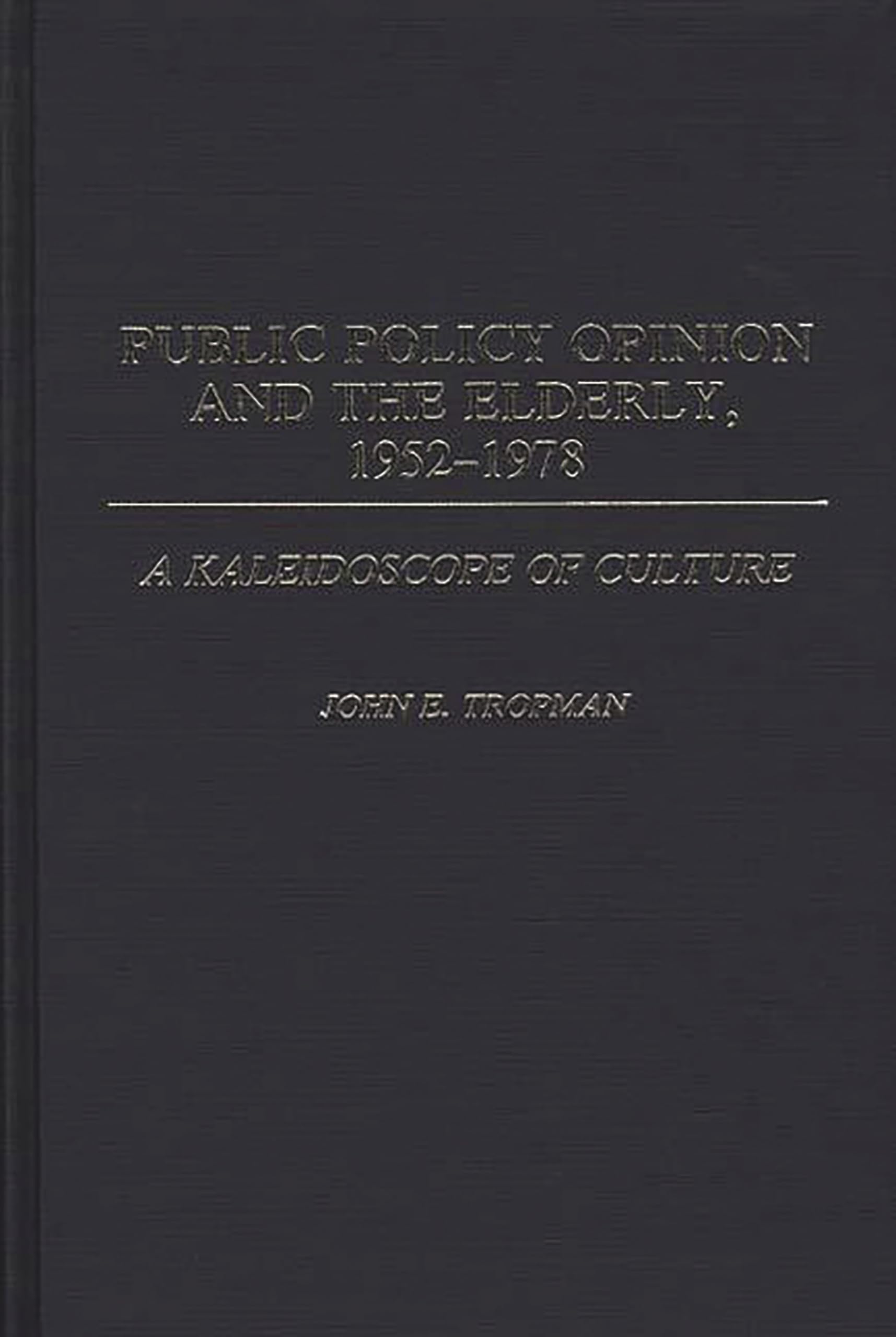 Public Policy Opinion and the Elderly, 1952-1978: A Kaleidoscope of Culture (Contributions to the Study of Aging)