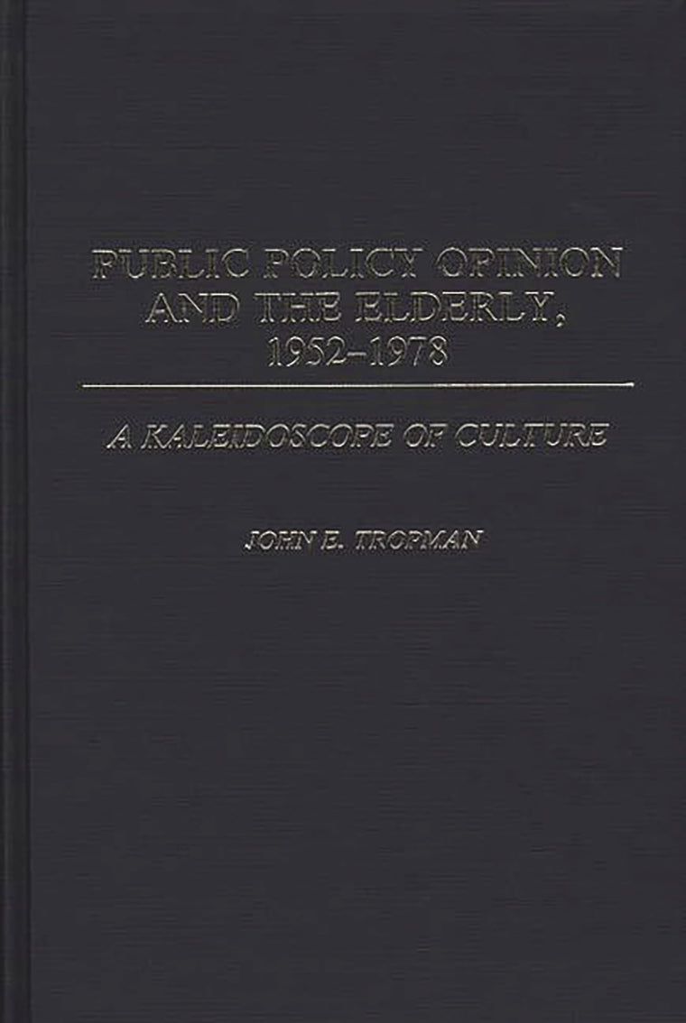 Public Policy Opinion and the Elderly, 1952-1978: A Kaleidoscope of Culture (Contributions to the Study of Aging)