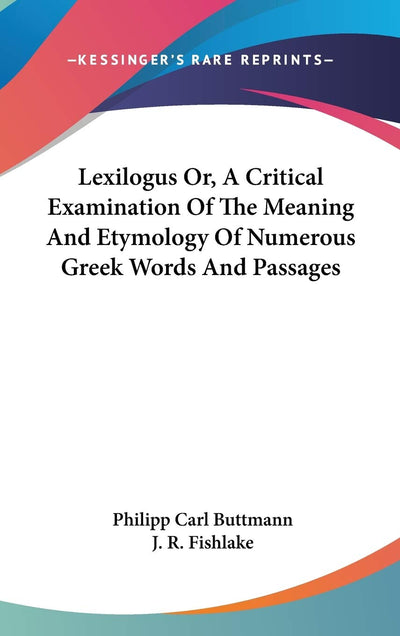 Lexilogus Or, A Critical Examination Of The Meaning And Etymology Of Numerous Greek Words And Passages (Greek and English Edition)