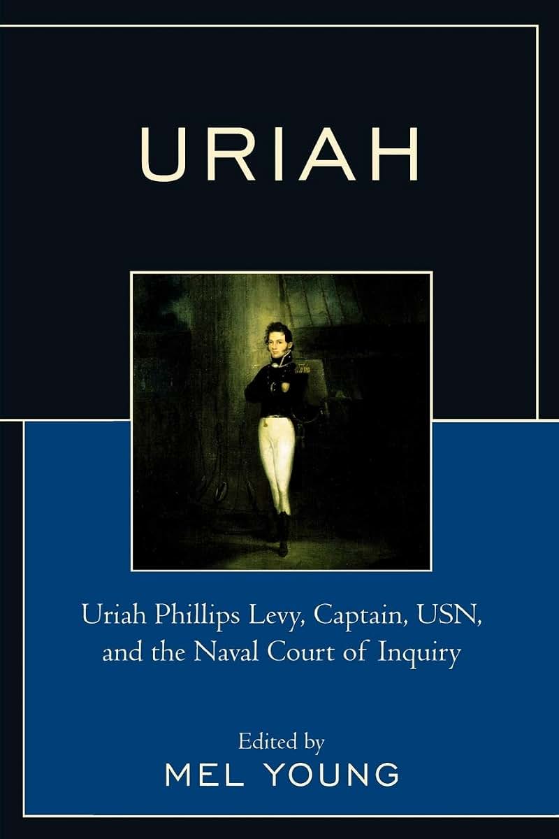 Uriah: Uriah Phillips Levy, Captain, U.S.N., and the Naval Court of Inquiry