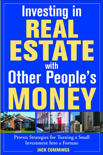 Investing in Real Estate With Other People's Money: Proven Strategies for Turning a Small Investment into a Fortune