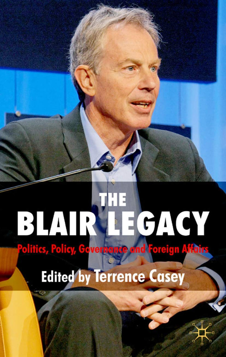 The Blair Legacy: Politics, Policy, Governance, and Foreign Affairs