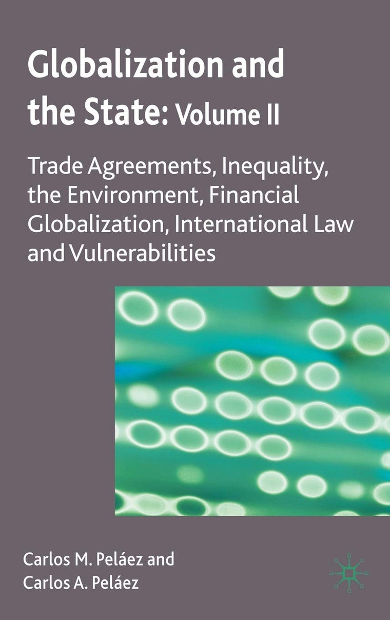 Globalization and the State: Volume II: Trade Agreements, Inequality, the Environment, Financial Globalization, International Law and Vulnerabilities