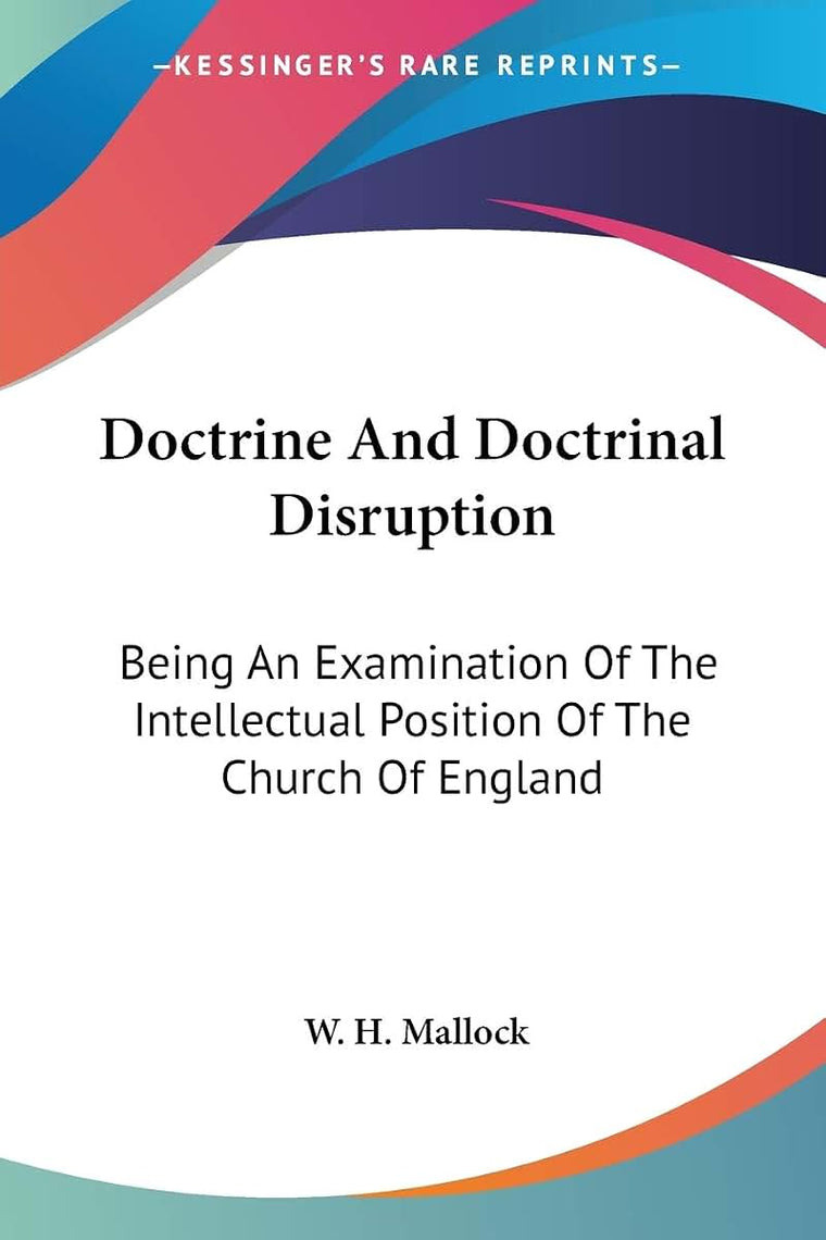 Doctrine And Doctrinal Disruption: Being An Examination Of The Intellectual Position Of The Church Of England