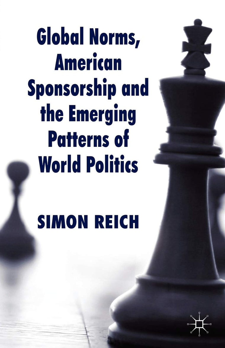 Global Norms, American Sponsorship and the Emerging Patterns of World Politics (Palgrave Studies in International Relations)