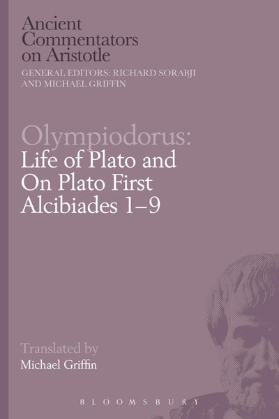 Olympiodorus: Life of Plato and On Plato First Alcibiades 1-9 (Ancient Commentators on Aristotle)