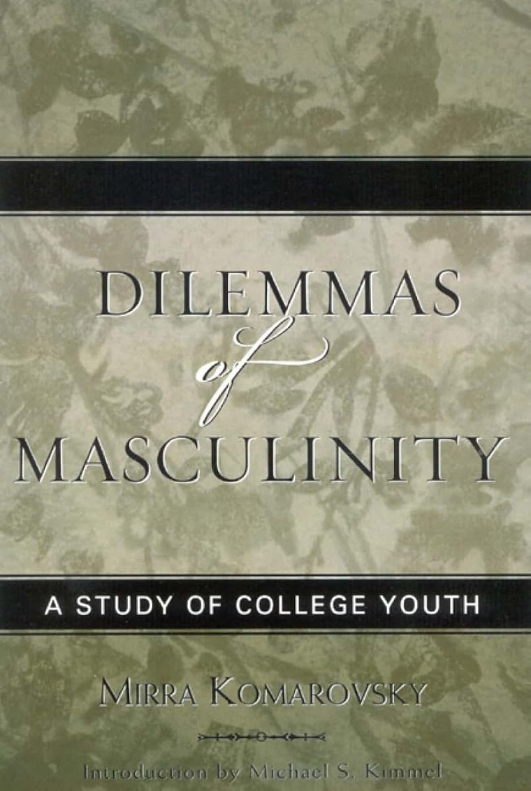 Dilemmas of Masculinity: A Study of College Youth (Volume 7) (Classics in Gender Studies, 7)