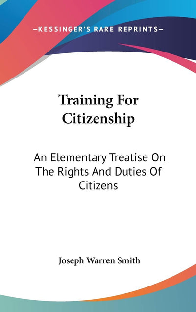 Training For Citizenship: An Elementary Treatise On The Rights And Duties Of Citizens