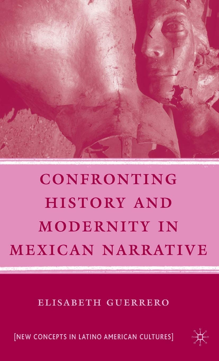 Confronting History and Modernity in Mexican Narrative (New Directions in Latino American Cultures)