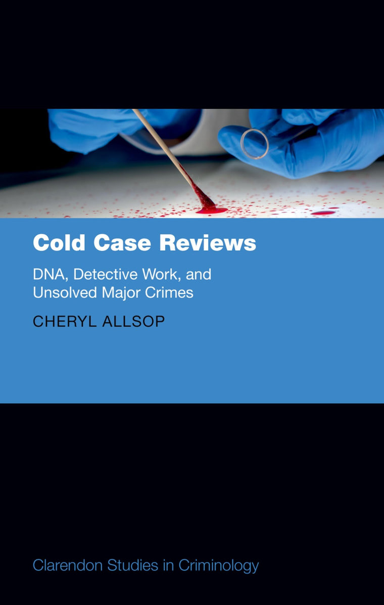 Cold Case Reviews: DNA, Detective Work and Unsolved Major Crimes (Clarendon Studies in Criminology)