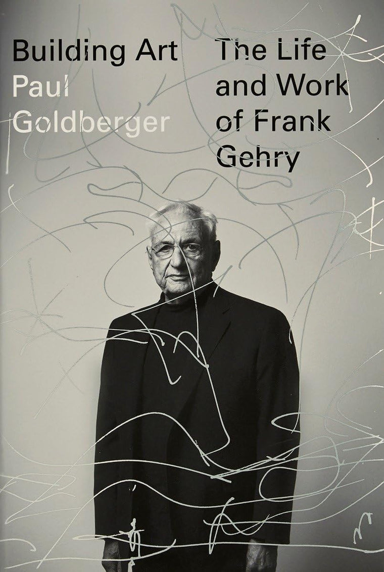 Building Art: The Life and Work of Frank Gehry by Goldberger