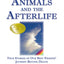 Animals and the Afterlife: True Stories of Our Best Friends' Journey Beyond Death