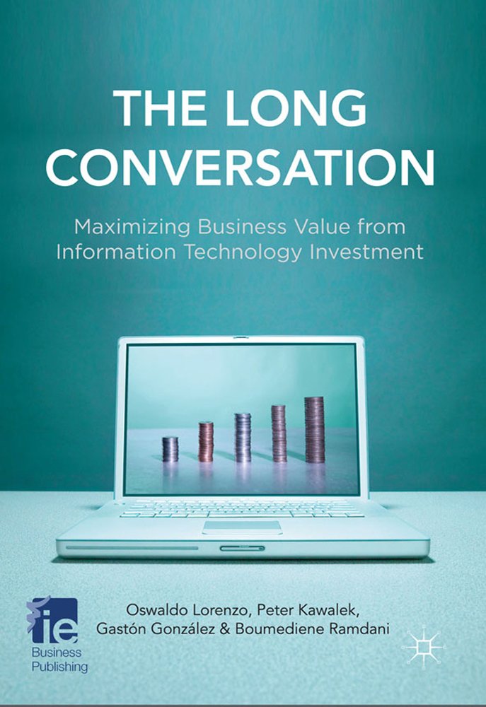 The Long Conversation: Maximizing Business Value from Information Technology Investment (IE Business Publishing)