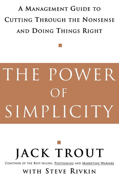 The Power Of Simplicity: A Management Guide to Cutting Through the Nonsense and Doing Things Right