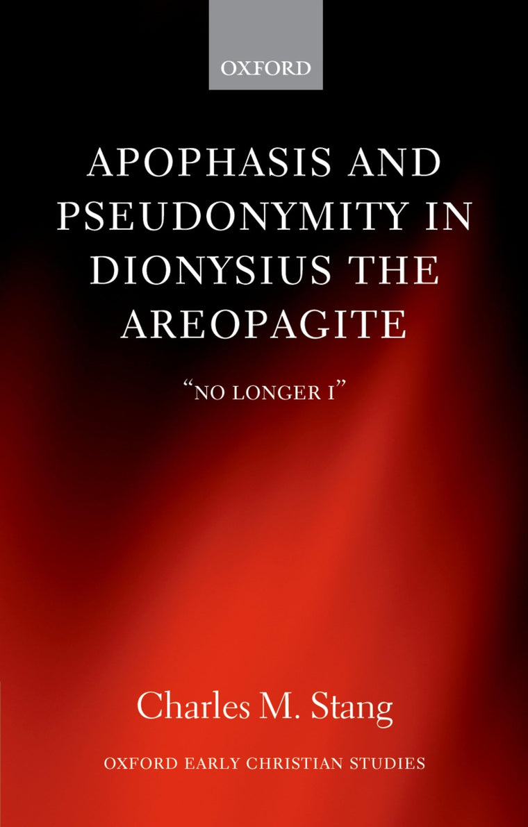 Apophasis and Pseudonymity in Dionysius the Areopagite: "No Longer I" (Oxford Early Christian Studies)