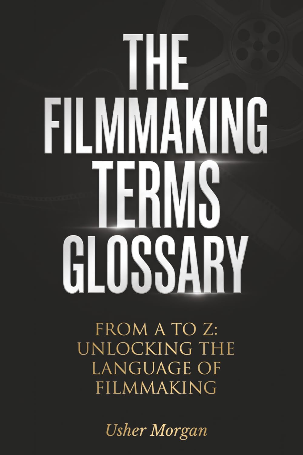 The Filmmaking Terms Glossary: From A to Z: Unlocking the Language of Filmmaking