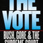 The Vote: Bush, Gore, and the Supreme Court