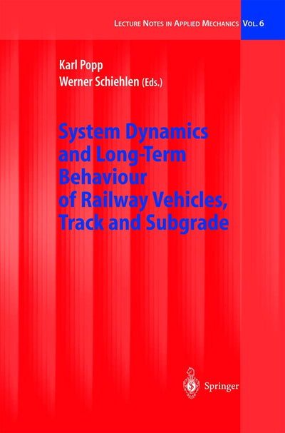 System Dynamics and Long-Term Behaviour of Railway Vehicles, Track and Subgrade (Lecture Notes in Applied and Computational Mechanics, 6)