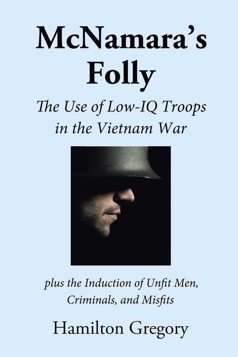McNamaras Folly: The Use of Low-IQ Troops in the Vietnam War