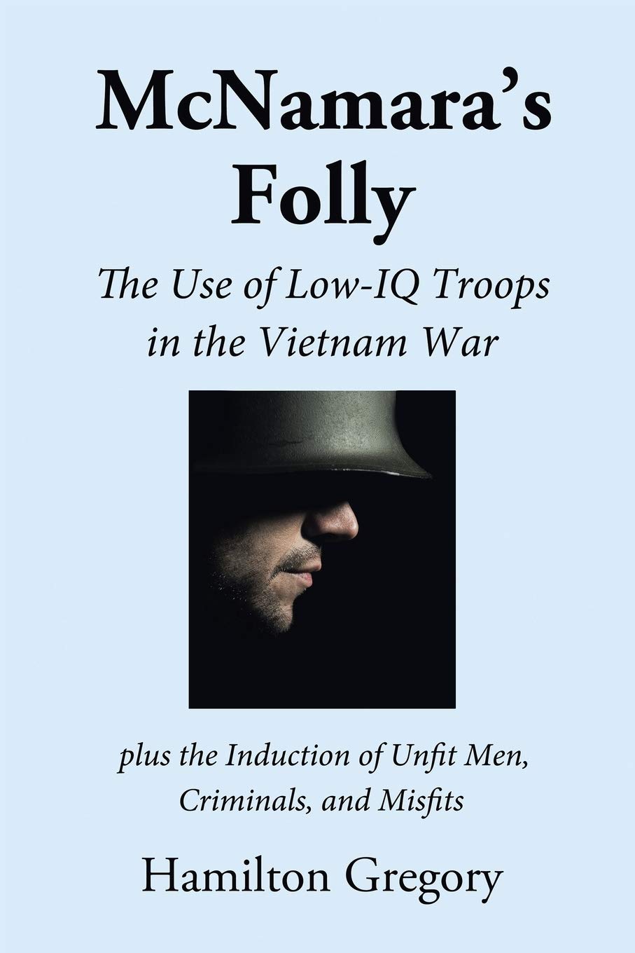 McNamaras Folly: The Use of Low-IQ Troops in the Vietnam War