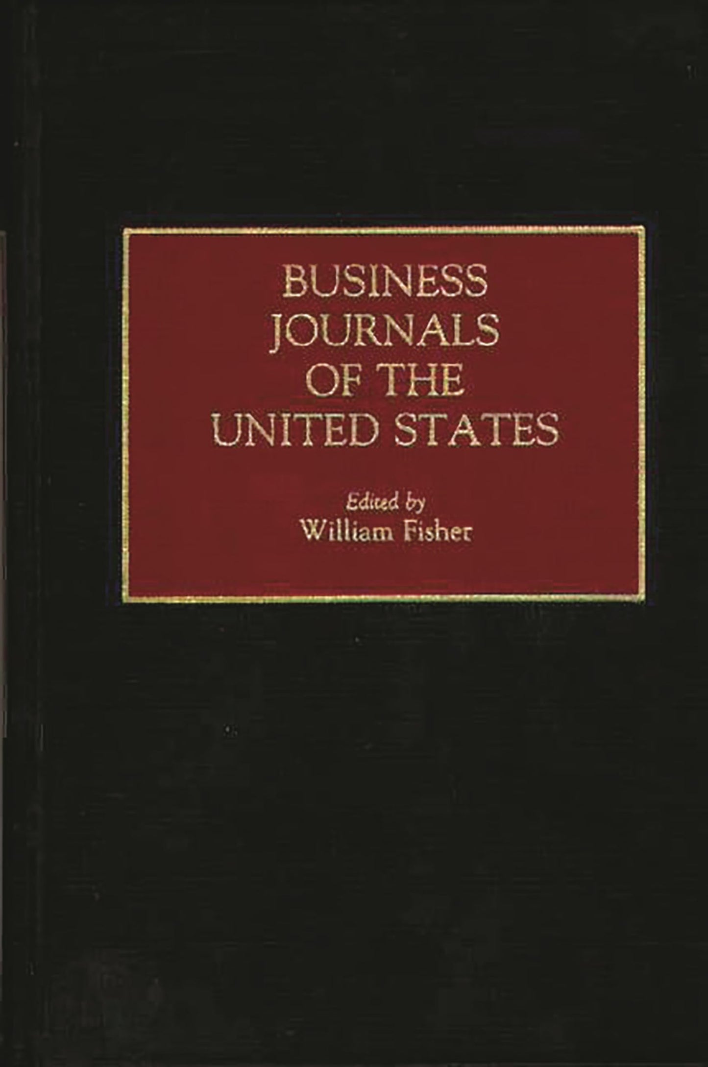 Business Journals of the United States (Historical Guides to the World's Periodicals and Newspapers)