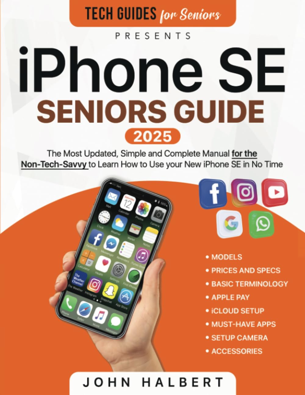 iPhone SE Seniors Guide: The Most Simple and Updated Manual for the Non-Tech-Savvy to Learn How to Use your New Smartphone in No Time