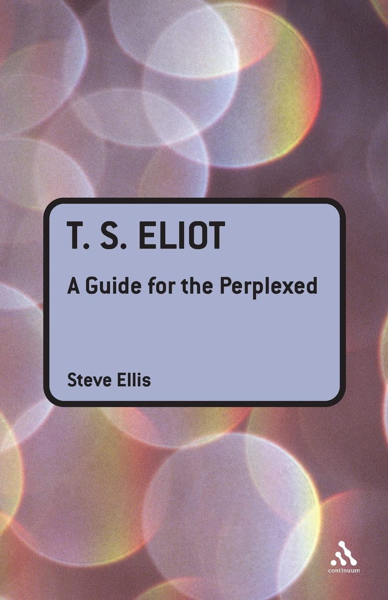 T. S. Eliot: A Guide for the Perplexed (Guides for the Perplexed)