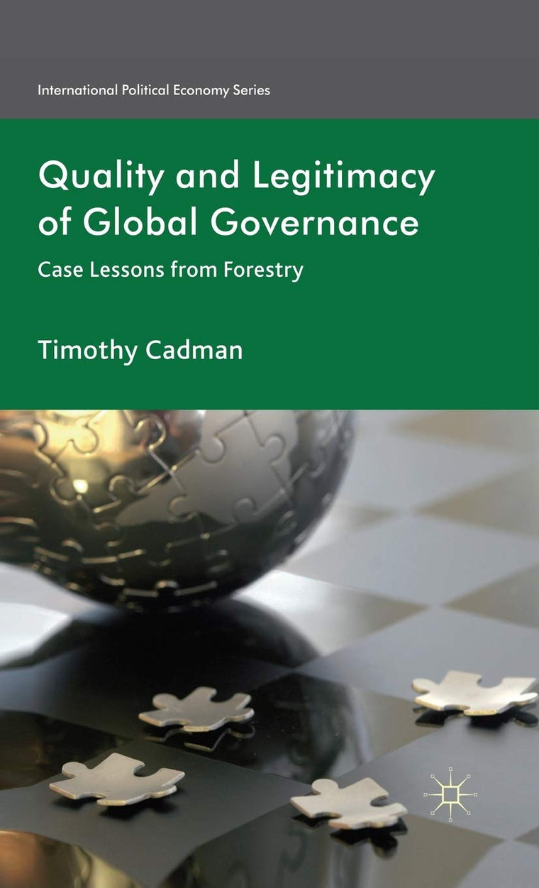 Quality and Legitimacy of Global Governance: Case Lessons from Forestry (International Political Economy Series)