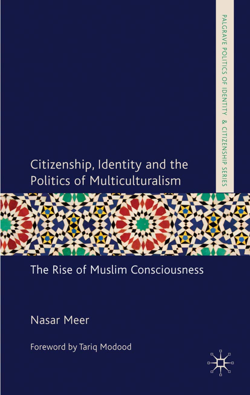 Citizenship, Identity and the Politics of Multiculturalism: The Rise of Muslim Consciousness (Palgrave Politics of Identity and Citizenship Series)