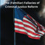 Injustice for All: The (Familiar) Fallacies of Criminal Justice Reform