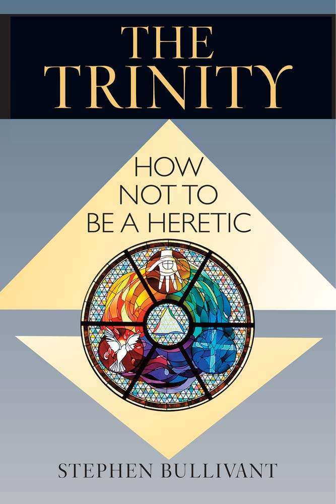 The Trinity: How Not to Be a Heretic by Bullivant, Stephen