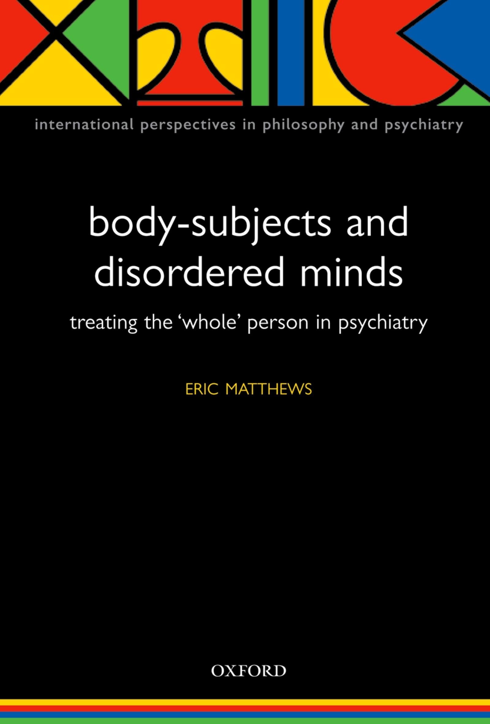 Body-Subjects and Disordered Minds: Treating the 'Whole' Person in Psychiatry (International Perspectives in Philosophy and Psychiatry)