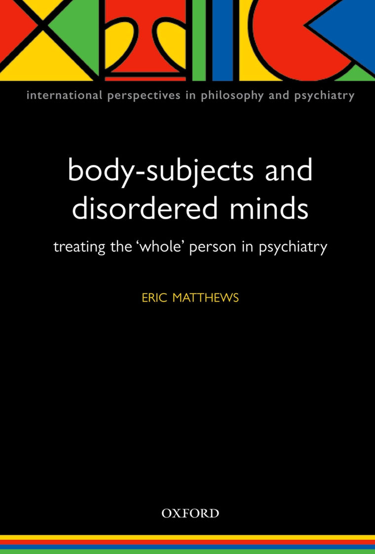 Body-Subjects and Disordered Minds: Treating the 'Whole' Person in Psychiatry (International Perspectives in Philosophy and Psychiatry)