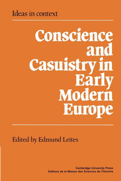 Conscience and Casuistry in Early Modern Europe (Ideas in Context, Series Number 9)