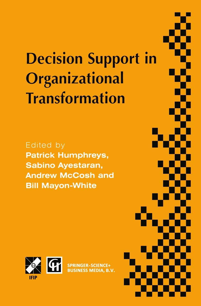 Decision Support in Organizational Transformation: IFIP TC8 WG8.3 International Conference on Organizational Transformation and Decision Support, ... in Information and Communication Technology)