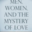 Men, Women, and the Mystery of Love: Practical Insights from