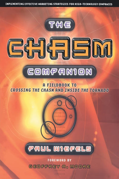 The Chasm Companion: A Field Guide to Crossing the Chasm and Inside the Tornado (Revised)