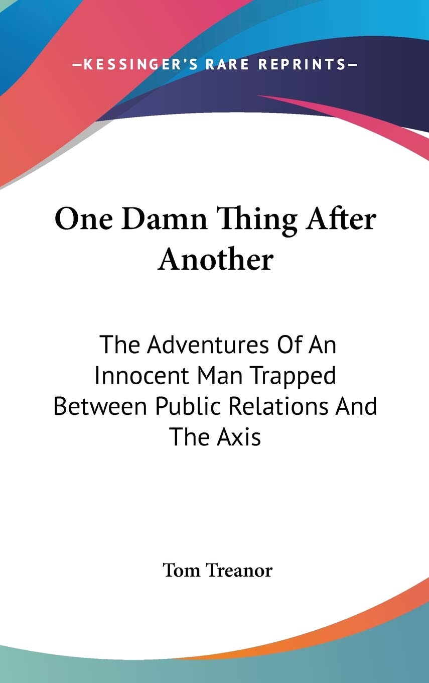 One Damn Thing After Another: The Adventures Of An Innocent Man Trapped Between Public Relations And The Axis