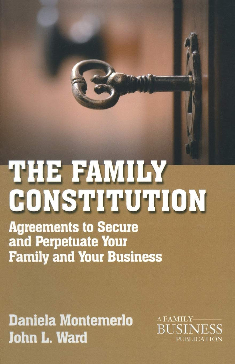 The Family Constitution: Agreements to Secure and Perpetuate Your Family and Your Business (A Family Business Publication)