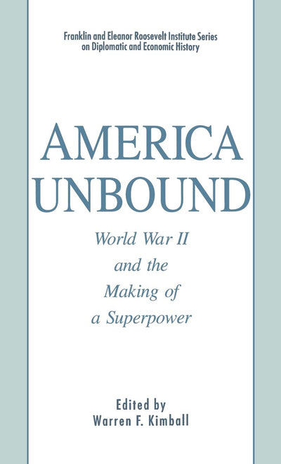 America Unbound: World War II and the Making of a Superpower (Franklin and Eleanor Roosevelt Institute Series on Diplomatic and Economic History)