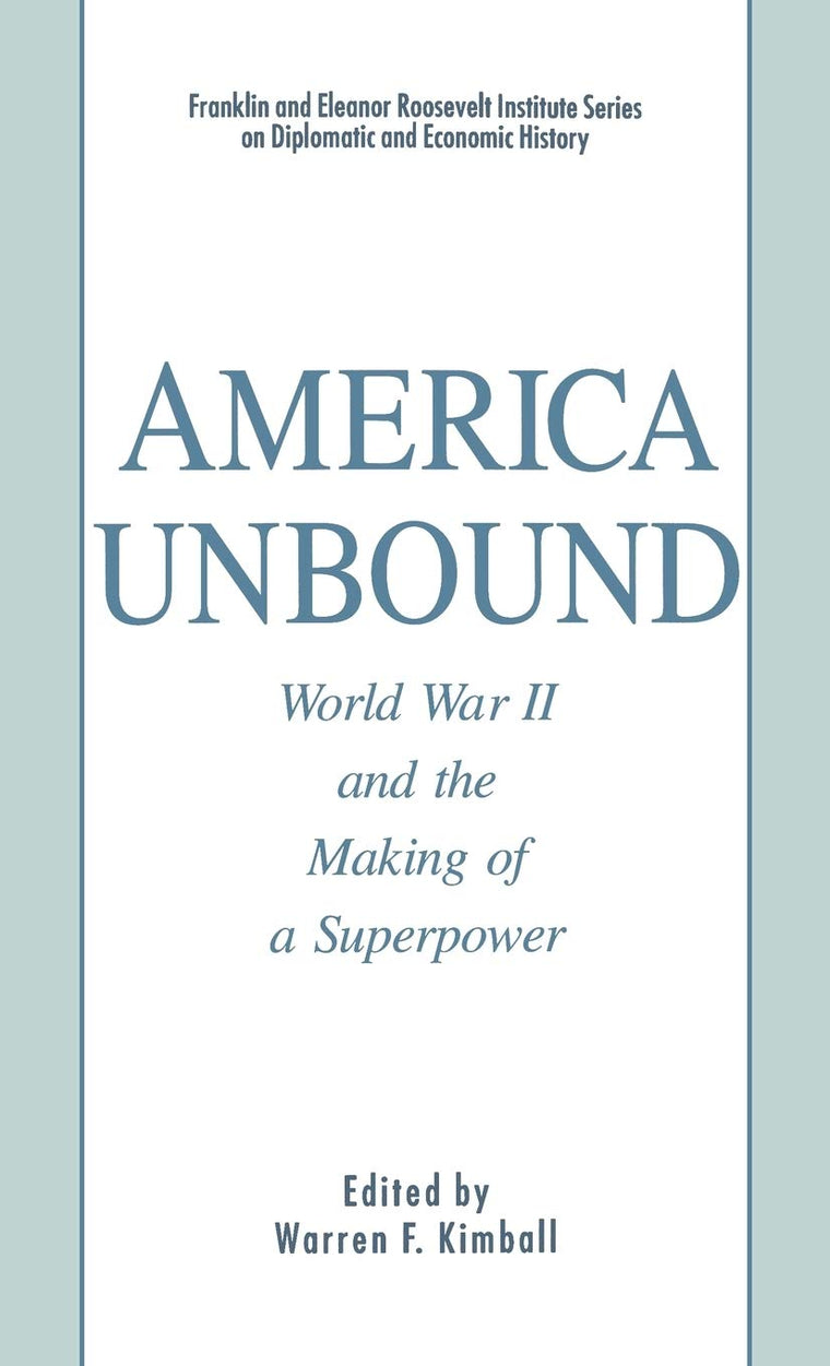 America Unbound: World War II and the Making of a Superpower (Franklin and Eleanor Roosevelt Institute Series on Diplomatic and Economic History)
