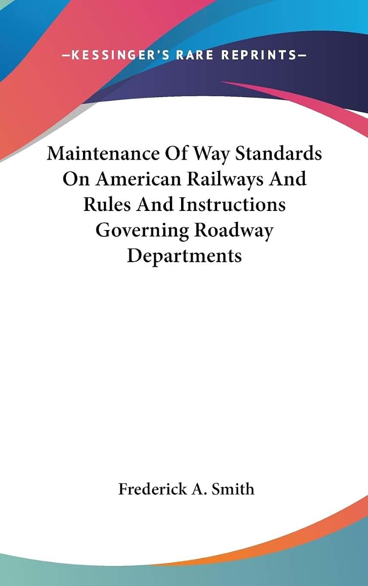 Maintenance Of Way Standards On American Railways And Rules And Instructions Governing Roadway Departments