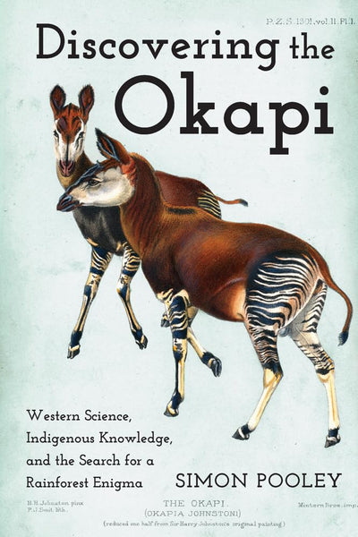 Discovering the Okapi: Western Science, Indigenous Knowledge, and the Search for a Rainforest Enigma (Animals, History, Culture)